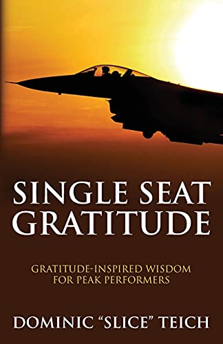 Single Seat Gratitude???: Gratitude-Inspired Wisdom For Peak Performers (Single Seat Mindset)