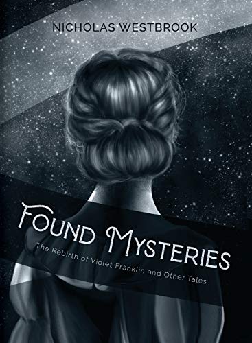 Found Mysteries : The Rebirth of Violet Franklin and Other Tales