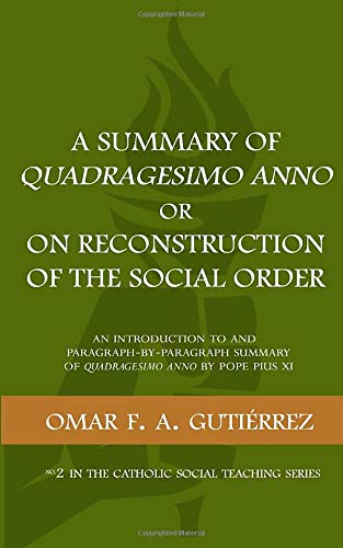 A Summary of Quadragesimo Anno Or On Reconstruction of the Social Order : An Introduction to and Paragraph-by-Paragraph Summary of Quadragesimo Anno by Pope Pius XI