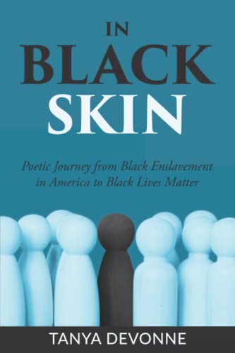 In Black Skin : A Poetic Journey From Black Enslavement In America To Black Lives Matter