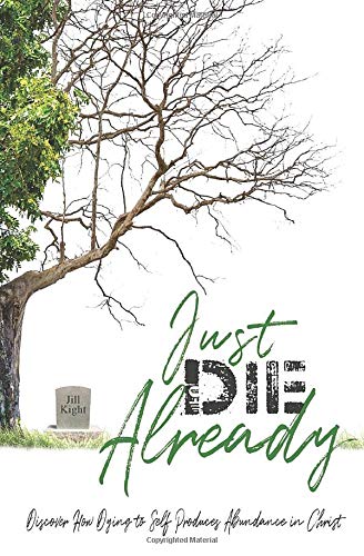 Just Die Already : Discover How Dying to Self Produces Abundance in Christ