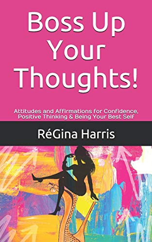 Boss Up Your Thoughts! : Attitudes and Affirmations for Confidence, Positive Thinking & Being Your Best Self