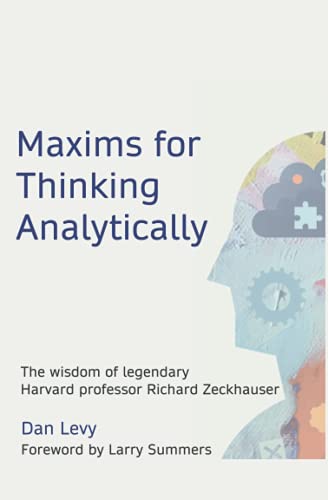Maxims For Thinking Analytically: The Wisdom Of Legendary Harvard Professor Richard Zeckhauser