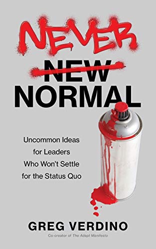 Never Normal : Uncommon Ideas for Leaders Who Won't Settle for the Status Quo