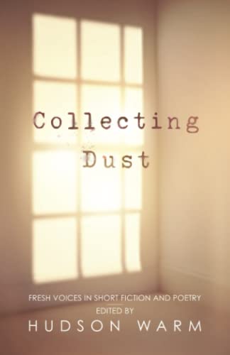 Collecting Dust: Fresh Voices In Short Fiction And Poetry