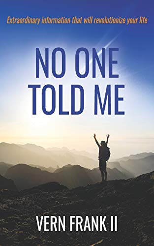 No One Told Me: Extraordinary Information that Will Revolutionize Your Life