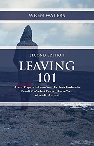 Leaving 101: How To Prepare To Leave Your Alcoholic Husband - Even If You'Re Not Ready To Leave Your Alcoholic Husband