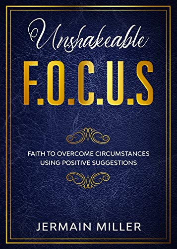 Unshakeable F.O.C.U.S : Faith To Overcome Circumstances Using Positive Suggestions