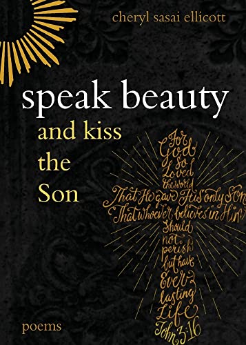Speak Beauty And Kiss The Son: Poems