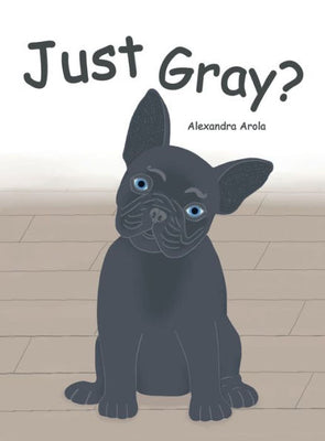 Just Gray? : A Funny Children's Book about a Dog's Day in the Life with Colors