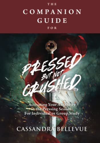 The Companion Guide for Pressed But Not Crushed: Activating Your Authority in the Pressing Season: For Individual or Group Study