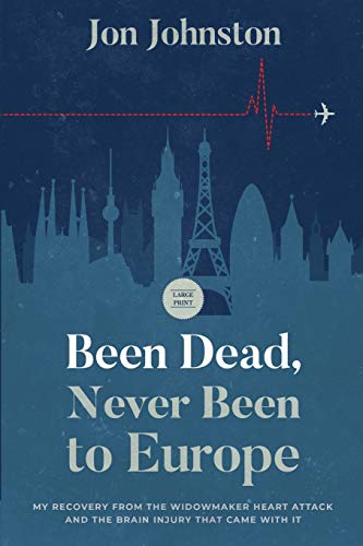 Been Dead, Never Been To Europe : My Recovery From The Widowmaker Heart Attack And The Brain Injury That Came With It - 9781735888026