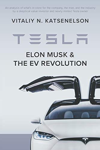 Tesla, Elon Musk, and the EV Revolution: An In-depth Analysis of What's in Store for the Company, the Man, and the Industry by a Value Investor and Ne