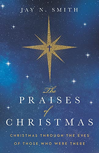 The Praises of Christmas : Christmas Through the Eyes of Those Who Were There