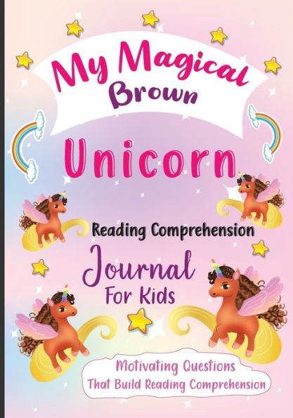 My Magical Brown Unicorn Reading Comprehension Journal For Kids : Motivating Questions That Build Reading Comprehension