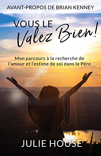Vous Le Valez Bien: Mon Parcours À La Recherche De L'Amour Et L'Estime De Soi Dans Le Père (French Edition)