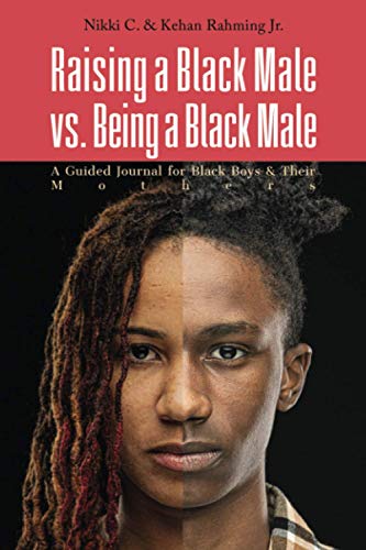 Raising A Black Male Vs. Being A Black Male: A Guided Journal Fur Black Boys And Their Mothers
