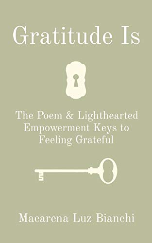 Gratitude Is : The Poem & Lighthearted Empowerment Keys to Feeling Grateful