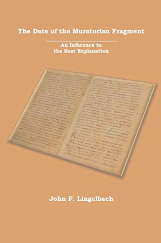 The Date of the Muratorian Fragment : An Inference to the Best Explanation