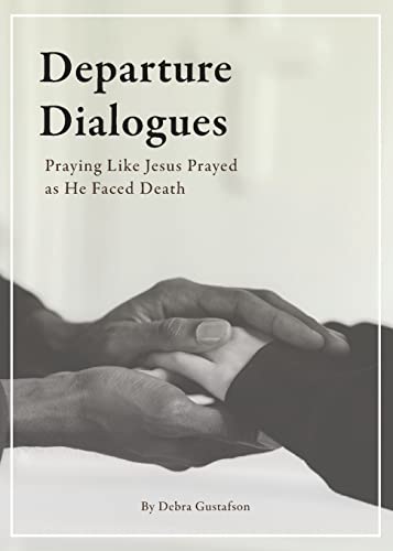 Departure Dialogues: Praying Like Jesus Prayed As He Faced Death