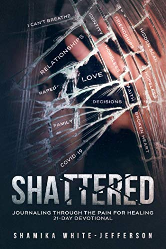 Shattered: Journaling Through the Pain for Healing 21-Day Devotional