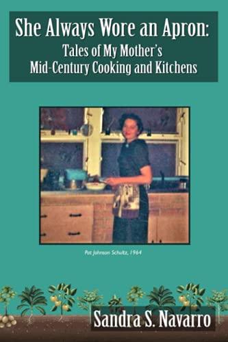 She Always Wore an Apron : Tales of My Mother's Mid-Century Cooking and Kitchens