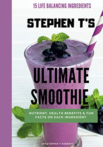 STEPHEN T's ULTIMATE SMOOTHIE: Health, nutrient and historical facts on every ingredient.