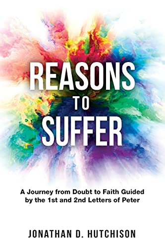 Reasons To Suffer: A Journey From Doubt To Faith Guided By The 1St And 2Nd Letters Of Peter - 9781736644003