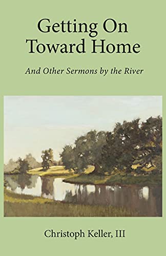 Getting On Toward Home: And Other Sermons By The River - 9781736746417