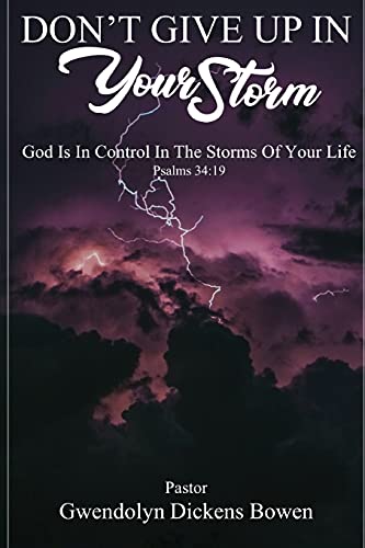 Don't Give Up In Your Storm: God Is In Control In The Storms Of Your Life - 9781736833827