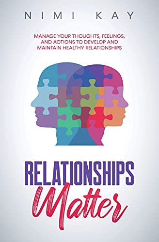Relationships Matter: Manage Your Thoughts, Feelings And Actions To Develop And Maintain Healthy Relationships - 9781736837320