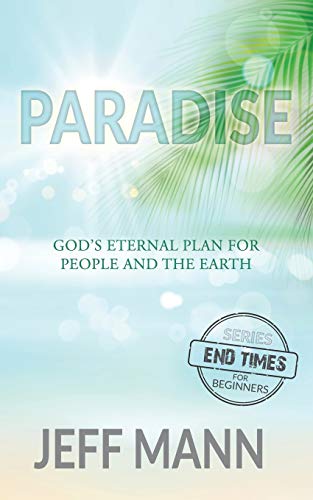 Paradise: God's Eternal Plan For People And The Earth (The End-Times For Beginners) - 9781736883907