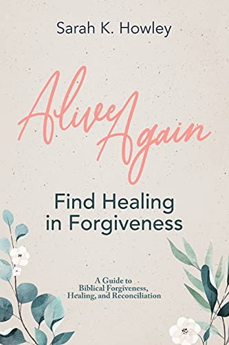 Alive Again: Find Healing In Forgiveness - 9781736907108
