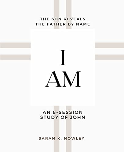 I Am: An 8-Session Bible Study Of John (The Son Reveals The Father) - 9781736907153