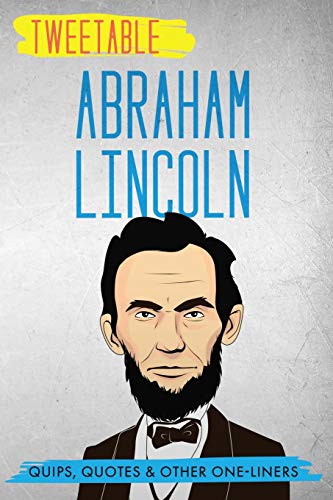 Tweetable Abraham Lincoln: Quips, Quotes & Other One-Liners