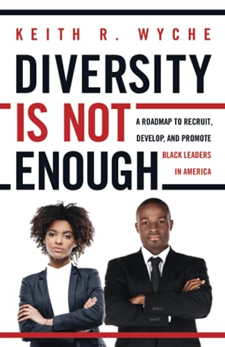 Diversity Is Not Enough: A Roadmap To Recruit, Develop And Promote Black Leaders In America - 9781736939000