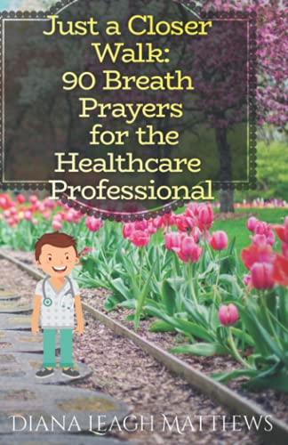 90 Breath Prayers For The Healthcare Professional (Just A Closer Walk: Breath Prayers) - 9781736972717