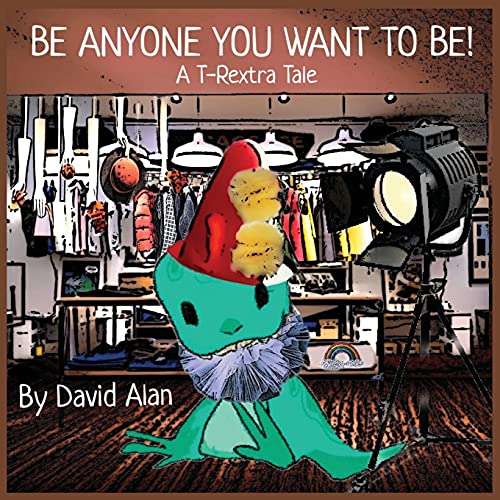 Be Anyone You Want To Be!: A T-Rextra Tale - 9781737022022