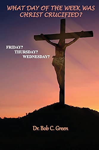 What Day Of The Week Was Christ Crucified?: Friday?, Thursday?, Wednesday?