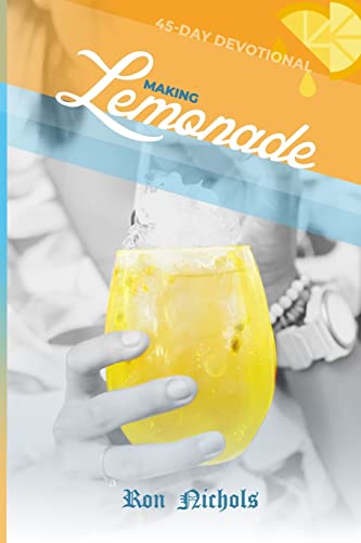 Making Lemonade From Your Lemons: A 45 Day Spiritual Devotional