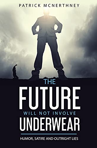 The Future Will Not Involve Underwear: Humor, Satire, And Outright Lies