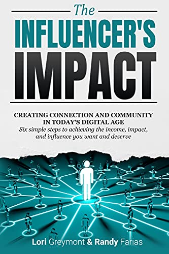 The Influencer's Impact: Creating Connection And Community In Today's Digital Age. Six Simple Steps To Achieving The Income, Impact, And Influence You Want And Deserve