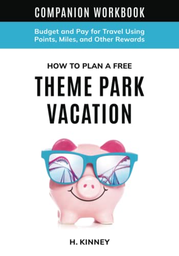 How To Plan A Free Theme Park Vacation, Companion Workbook: Budget And Pay For Travel Using Points, Miles, And Other Rewards