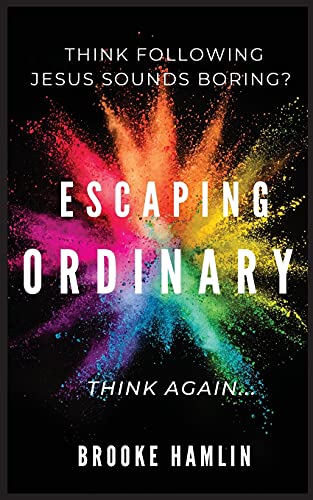 Escaping Ordinary: Think Following Jesus Sounds Boring? Think Again