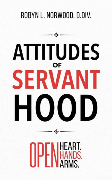 Attitudes of Servanthood : Open Heart. Open Hands. Open Arms