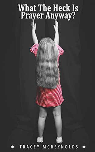 What The Heck Is Prayer Anyway?
