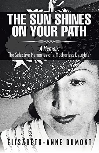 The Sun Shines On Your Path: A Memoir: The Selective Memories Of A Motherless Daughter