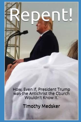 Repent!: How, Even if, President Trump was the Antichrist the Church Wouldn't Know It