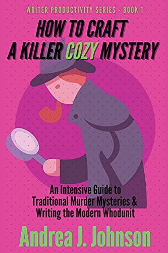 How To Craft A Killer Cozy Mystery: An Intensive Guide To Traditional Murder Mysteries & Writing The Modern Whodunit (Writer Productivity Series)