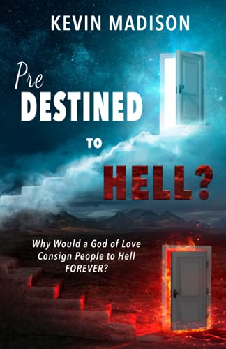 Predestined To Hell?: Why Would A God Of Love Consign People To Hell Forever? (From Sinner To Saint Metamorphosis Series) - 9781737700302